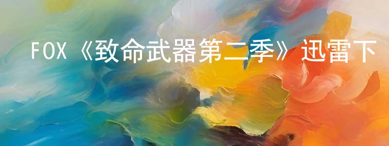 曹樹人的動漫綜藝大全,FOX《致命武器第二季》迅雷下載/在線觀看/百度云-犯罪/歷史載-美劇天堂